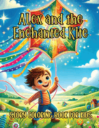 Alex and the Enchanted Kite Story Coloring Book for Kids: A Colorful Voyage to the Sky and Beyond