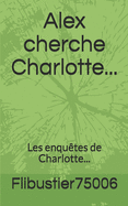 Alex cherche Charlotte...: Les enqu?tes de Charlotte...