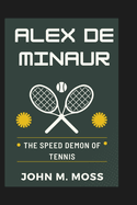 Alex de Minaur: The Speed Demon of Tennis