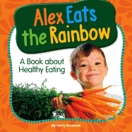 Alex Eats the Rainbow: A Book about Healthy Eating