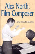 Alex North, Film Composer: A Biography, with Musical Analyses of a Streetcar Named Desire, Spartacus, the Misfits, Under the Volcano, and Prizzi's Honor