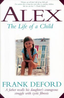 Alex-The Life of a Child: A Father Recalls His Daughter's Courageous Struggle with Cystic Fibrosis - Deford, Frank