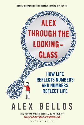 Alex Through the Looking-Glass: How Life Reflects Numbers and Numbers Reflect Life - Bellos, Alex