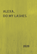 Alexa, Do My Lashes!: 2020 Diary, plan your life and reach your goals ladies