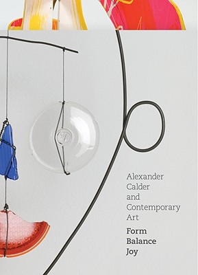 Alexander Calder and Contemporary Art: Form, Balance, Joy - Warren, Lynne (Editor)