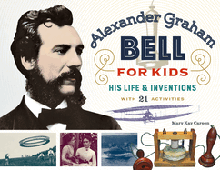 Alexander Graham Bell for Kids, 70: His Life and Inventions, with 21 Activities