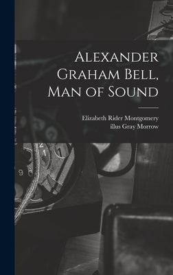 Alexander Graham Bell, Man of Sound - Montgomery, Elizabeth Rider, and Morrow, Gray Illus (Creator)