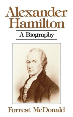 Alexander Hamilton: A Biography - McDonald, Forrest