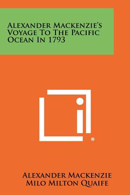 Alexander Mackenzie's Voyage To The Pacific Ocean In 1793 - MacKenzie, Alexander, Sir, and Quaife, Milo Milton (Introduction by)