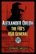Alexander Orlov: The FBI's KGB General - Gazur, Edward