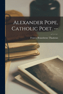 Alexander Pope, Catholic Poet. --