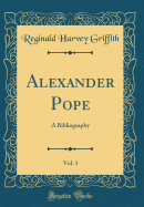 Alexander Pope, Vol. 1: A Bibliography (Classic Reprint)