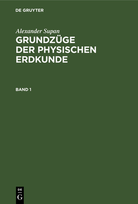 Alexander Supan: Grundz?ge Der Physischen Erdkunde. Band 1 - Obst, Erich (Editor), and Br?ning, Kurt (Editor), and Georgii, Walter (Editor)