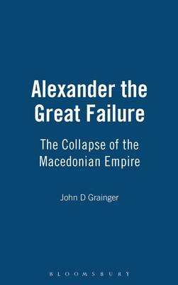 Alexander the Great Failure: The Collapse of the Macedonian Empire - Grainger, John D