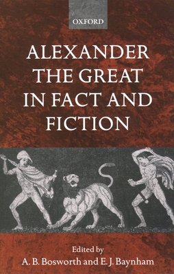 Alexander the Great in Fact and Fiction - Bosworth, A B (Editor), and Baynham, E J (Editor)