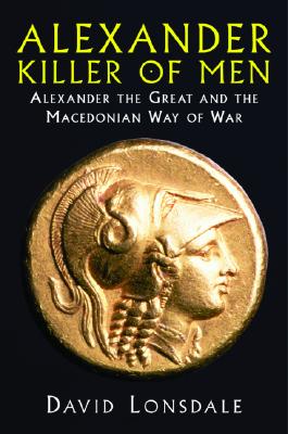 Alexander the Great, Killer of Men - Lonsdale, David J