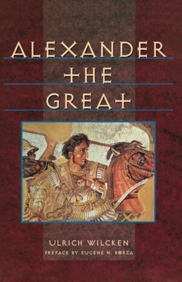 Alexander the Great - Wilcken, Ulrich, and Richards, G C (Translated by), and Borza, Eugene N (Introduction by)