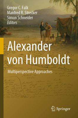Alexander von Humboldt: Multiperspective Approaches - Falk, Gregor C. (Editor), and Strecker, Manfred R. (Editor), and Schneider, Simon (Editor)
