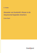 Alexander von Humboldt's Reisen in die Aequinoctial-Gegenden Amerika's: Erster Band