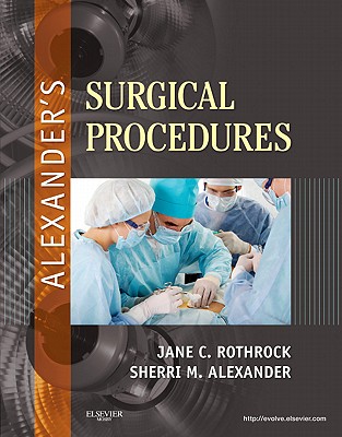 Alexander's Surgical Procedures - Rothrock, Jane C, PhD, RN, Faan, and Alexander, Sherri