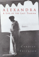 Alexandra: A Life of the Last Tsarina