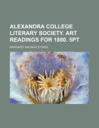 Alexandra College Literary Society. Art Readings for 1880. 5pt