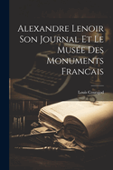 Alexandre Lenoir Son Journal et le Muse des Monuments Francais