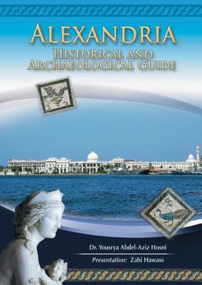 Alexandria: Historical and Archaeological Guide - Hosni, Yousrya Abdel, and Hawass, Zahi (Foreword by)
