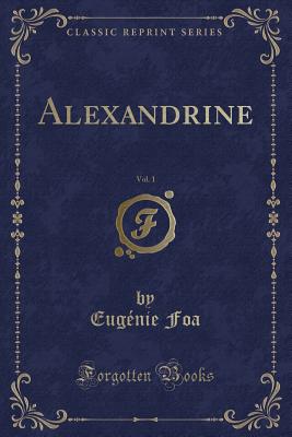 Alexandrine, Vol. 1 (Classic Reprint) - Foa, Eugenie