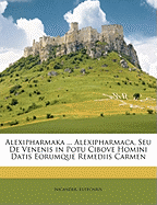 Alexipharmaka ... Alexipharmaca, Seu de Venenis in Potu Cibove Homini Datis Eorumque Remediis Carmen