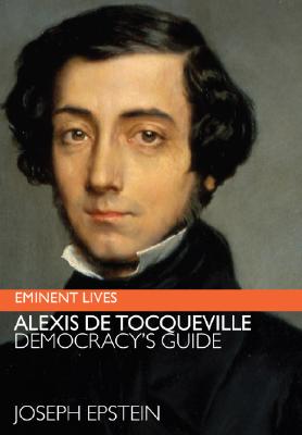 Alexis De Tocqueville: Democracy's Guide - Epstein, Joseph, Mr.