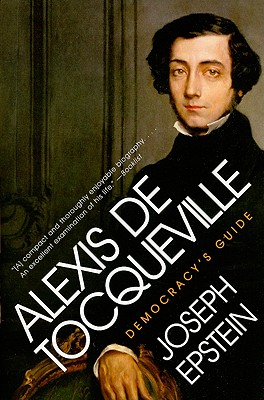 Alexis de Tocqueville: Democracy's Guide - Epstein, Joseph, Mr.