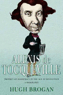 Alexis de Tocqueville: Prophet of Democracy in the Age of Revolution