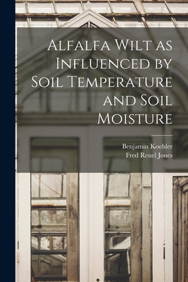 Alfalfa Wilt as Influenced by Soil Temperature and Soil Moisture - Koehler, Benjamin 1890-, and Jones, Fred Reuel 1884-