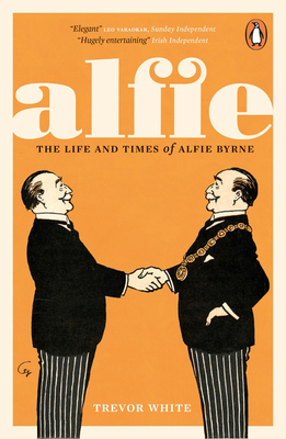 Alfie: The Life and Times of Alfie Byrne - White, Trevor