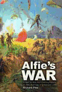 Alfie's War: A World War II Fleet Air Arm Lieutenant's Exciting Exploits on HMS Illustrious, in Greece and Crete