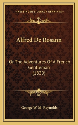 Alfred de Rosann: Or the Adventures of a French Gentleman (1839) - Reynolds, George W M