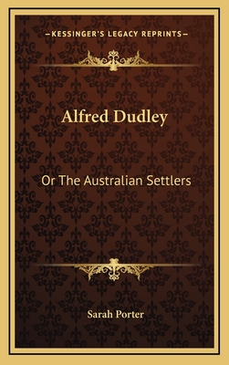 Alfred Dudley: Or the Australian Settlers - Porter, Sarah