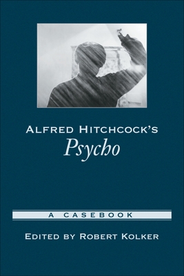 Alfred Hitchcock's Psycho: A Casebook - Kolker, Robert (Editor)