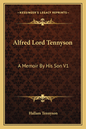 Alfred Lord Tennyson: A Memoir By His Son V1