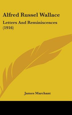 Alfred Russel Wallace: Letters And Reminiscences (1916) - Marchant, James, Sir