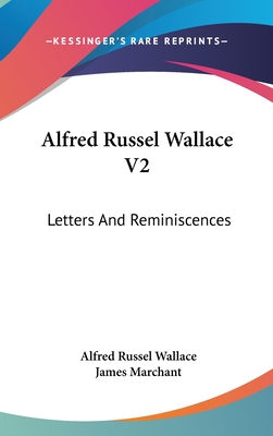 Alfred Russel Wallace V2: Letters And Reminiscences - Wallace, Alfred Russel, and Marchant, James, Sir