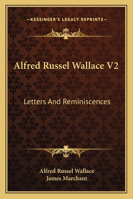 Alfred Russel Wallace V2: Letters and Reminiscences - Wallace, Alfred Russel, and Marchant, James, Sir