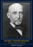 Alfred Thayer Mahan: The Man and His Letters