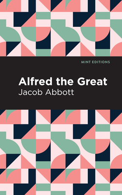 Alfred the Great - Abbott, Jacob, and Editions, Mint (Contributions by)