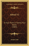 Alfred V2: An Epic Poem in Twenty-Four Books (1804)