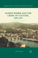 Alfred Weber and the Crisis of Culture, 1890-1933