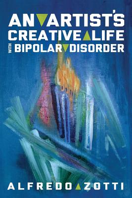 Alfredo's Journey: An Artist's Creative Life with Bipolar Disorder - Zotti, Alfredo, and Rich, Bob (Foreword by)