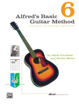 Alfred's Basic Guitar Method, Bk 6: The Most Popular Method for Learning How to Play - D'Auberge, Alfred, and Manus, Morton