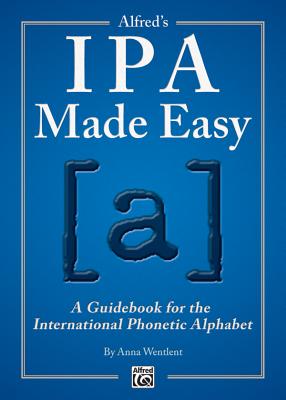 Alfred's IPA Made Easy: A Guidebook for the International Phonetic Alphabet - Wentlent, Anna